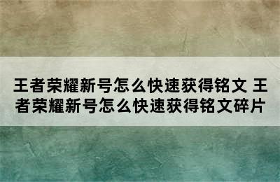 王者荣耀新号怎么快速获得铭文 王者荣耀新号怎么快速获得铭文碎片